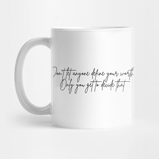 Don't let anyone define your worth. Only you get to decide that Mug